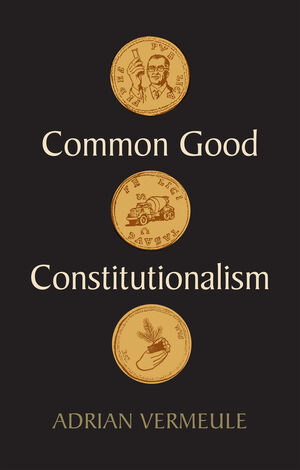 Allowing a Little More Room for Subsidiarity: A Review of Adrian Vermeule’s Common Good Constitutionalism